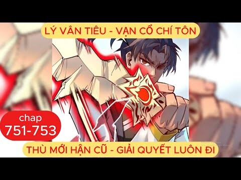 Vạn Cổ Chí Tôn Chap 751 - 752 - 753 | Thù Mới Hận Cũ, Giải Quyết Luôn Đi