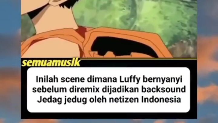 Anime luffy scene dimana luffy bernyanyi sebelum di remix di jadikan backsound...