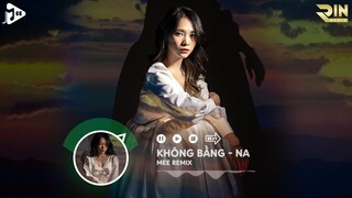 Không Bằng (Mee Remix) - Na | Nói Với Em Một Lời Trước Khi Xa Rời Remix