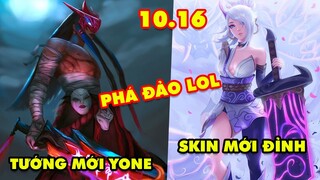 TOP 6 thay đổi HOT xoay chuyển meta trong LMHT 10.16: Tướng mới Yone, Yasuo và Akali được buff