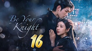 Be Your Knight - Episode 16 [2024] [Chinese]