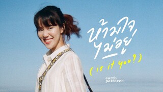 ห้ามใจไม่อยู่(is it you?) - Earth Patravee [Official MV]