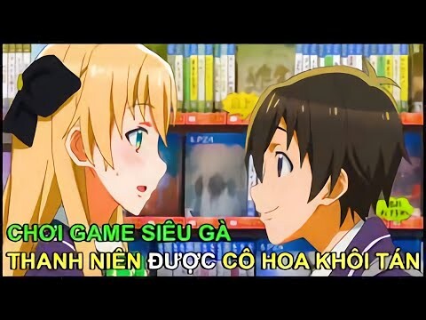" Chơi Game Gà Thanh Niên Được Cô Hoa Khôi Tán " | Phần 1/4 | Gamers | Review Anime
