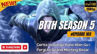 BATTLE THROUGH THE HEAVENS S5 eps 103 | MEMASUKI DATARAN TENGAH | SUB INDO