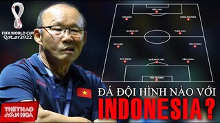 Đội tuyển Việt Nam đá với Indonesia bằng đội hình nào? Thầy Park chọn ai? VÒNG LOẠI WORLD CUP 2022