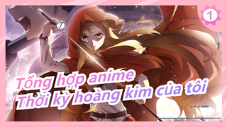 [Tổng hợp anime] "Cậu…đã từng thấy thời kỳ hoàng kim của tôi chưa?"_1
