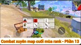 Combat xuyên map cuối mùa rank - Phần 13