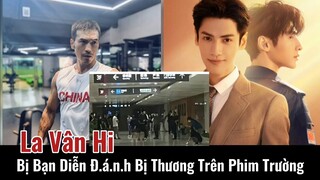 La Vân Hi bị bạn diễn đá.n.h bị thương trên phim trường | Tin Tức Sao Hoa Ngữ