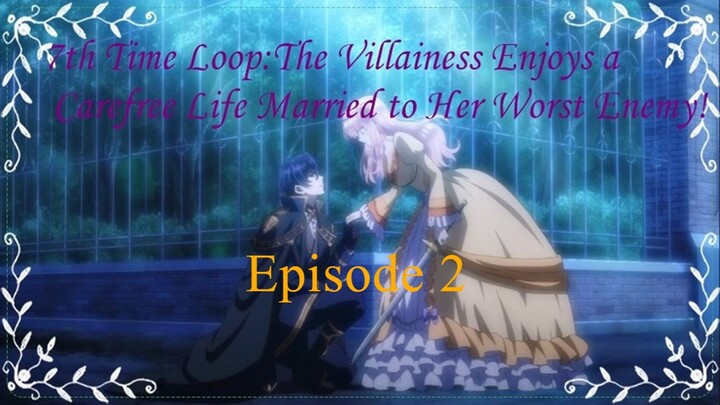 The 7th Time Loop: The Villainess Enjoys a Carefree Life Married to Her Worst Enemy Episode 2 Eng