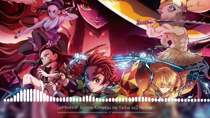 (LeMinhHP Anime) Kimetsu no Yaiba ss2| Remix