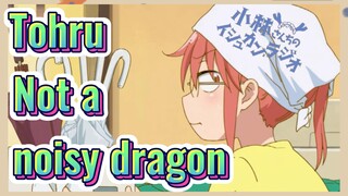 Tohru Not a noisy dragon