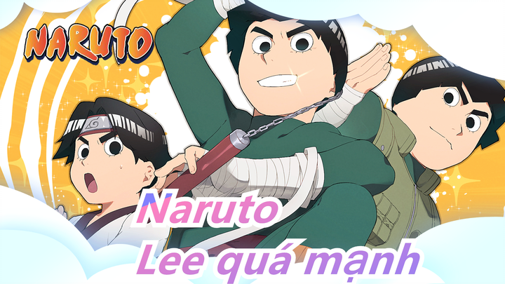 [Naruto] Lee quá mạnh anh ấy không thể xuất hiện trong những câu truyện sau