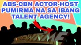 ABS-CBN ACTOR-HOST PUMIRMA NA SA IBANG TALENT AGENCY!