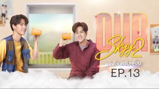 Our Skyy 2 EP.13 :: แค่เพื่อนครับเพื่อน