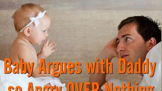 Baby argues with daddy