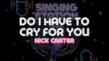 DO I HAVE TO CRY FOR YOU - NICK CARTER | Karaoke Version