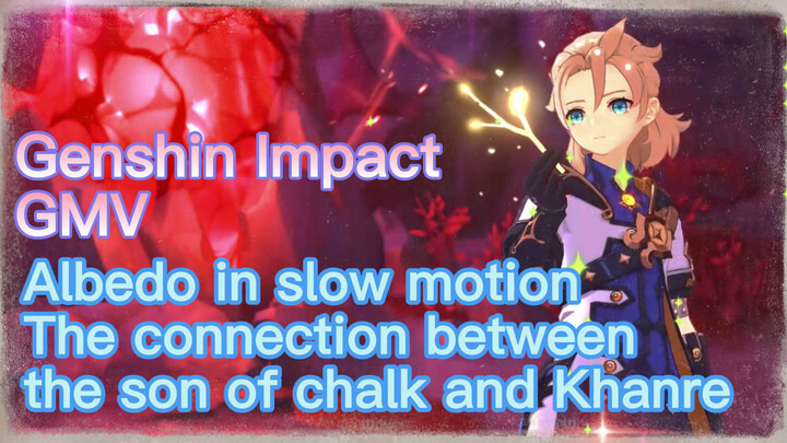 [Genshin Impact  GMV]  Albedo in slow motion  The connection between the son of chalk and Khanre