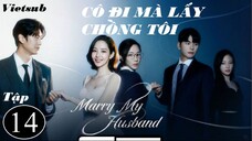 Cô Đi Mà Lấy Chồng Tôi - Tập 14 | Vietsub