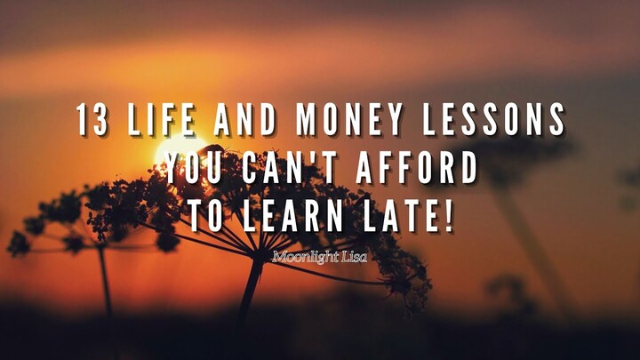 13 Life And Money Lessons You Can't Afford To Learn Late!