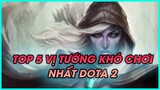 TOP 5 HERO KHÓ CHƠI NHẤT DOTA 2 | HƯỚNG DẪN TÂN THỦ