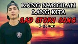 Kung Napigilan Lang Kita - J-black ( SAD STORY SONG ) Lyrics