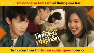 CP LÂM LÂM VÀ DƯ KHẢ DỄ THƯƠNG QUÁ, TÌNH CẢM HÔN HÍT QUẮN QUÉO LUÔN || TÌNH YÊU NHỊ PHÂN