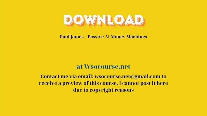 Paul James – Passive AI Money Machines – Free Download Courses