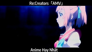 Re:Creators「AMV」Hay Nhất