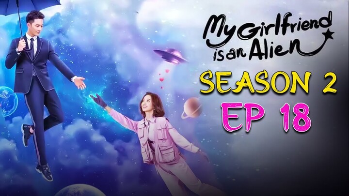 (Seas0n 2) My Girlfriend Is an Alien Episode 18 | Chinese Drama | Love Story