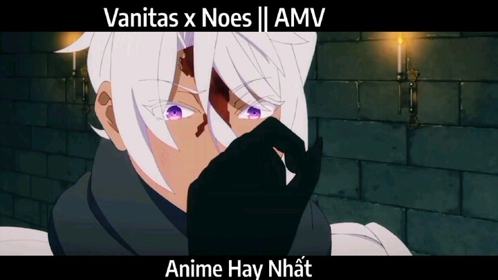 Vanitas x Noes || AMV Hay Nhất