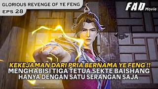 TIGA TETUA TERHEBAT HARUS GUGUR DENGAN SATU SERANGAN SAJA ! -ALUR GLORIOUS REVENGE OF YE FENG EPS 28