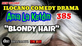 ILOCANO COMEDY DRAMA | BLONDY HAIR | ANIA LA KETDIN 385 | NEW UPLOAD