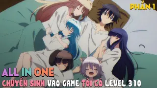 Tóm Tắt Anime: Chuyển Sinh Vào Game Tôi Có Ngay Level 310 và Dàn Harem Siêu Melem (P1) ALL IN ONE