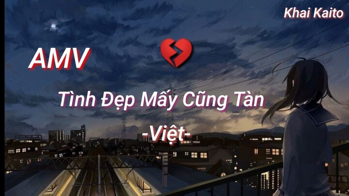 AMV _ Tình Đẹp Mấy Cũng Tàn - Việt | Khai kaito