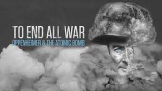 To End All War: Oppenheimer & the Atomic Bomb 2023