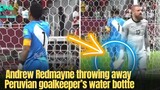Actual footage of Andrew Redmayne throwing away Peruvian goalkeeper’s water bottte