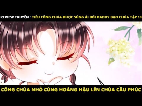 Tiểu Công Chúa Được Sủng Ái Bởi Daddy Bạo Chúa Tập 10 | Truyện Tranh Siêu Nhanh | Mõm Radio