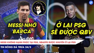 TIN BÓNG ĐÁ TRƯA 24/3| MESSI CÒN VẤN VƯƠNG NƠI CHỐN CŨ, MUỐN BÓNG VÀNG MBAPPE NÊN Ở LẠI PSG