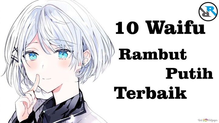 10 waifu rambut putih terbaik