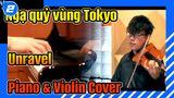 Ngạ quỷ vùng Tokyo “Unravel” Piano & Violin Cover_2