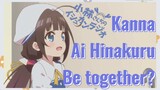 Kanna Ai Hinakuru Be together?