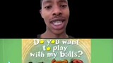do you want to play with my balls?