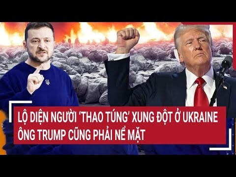 Thời sự quốc tế: Lộ diện người có thể ‘thao túng’ xung đột ở Ukraine, ông Trump phải nể mặt