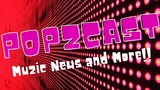 The Popzcast.. all your Muzic News and More!!!