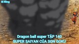 Dragon ball super TẬP 140-SUPER SAIYAN CỦA SON GOKU