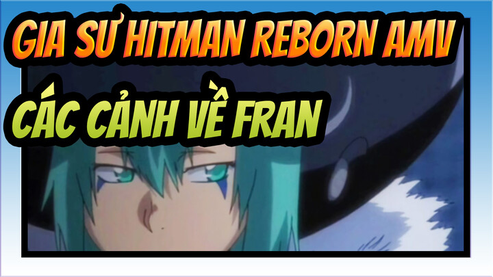 [GIA SƯ HITMAN REBORN AMV] Các cảnh về Fran 1 / Nhà Varia_A