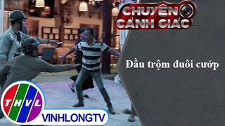 Đầu trộm đuôi cướp | Chuyện cảnh giác