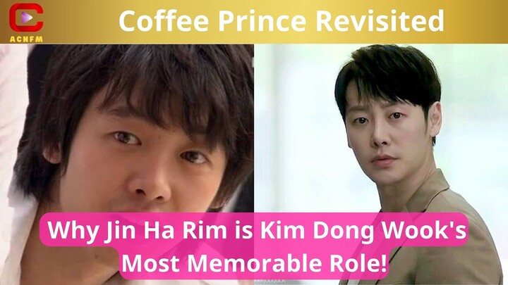 Coffee Prince Revisited: Why Jin Ha Rim is Kim Dong Wook's Most Memorable Role! - ACNFM News