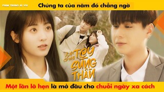 CHÚNG TA CỦA NĂM ĐÓ CHẲNG NGỜ - MỘT LẦN LỠ HẸN LÀ MỞ ĐẦU CHO CHUỖI NGÀY XA CÁCH || 你好神枪手