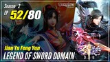 【Jian Yu Feng Yun】 S2 Ep. 52 (92) - The Legend Of Sword Domain | MultiSub - 1080P